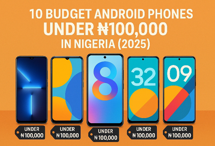 10 Low Budget Android Phones Under ₦100,000 in Nigeria (2025)